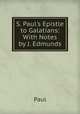 S. Paul's Epistle to Galatians: With Notes by J. Edmunds, Paul 
