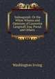 Salmagundi: Or the Whim Whams and Opinions of Launcelot Langstaff, Esq. Pseud. and Others ., Washington Irving 