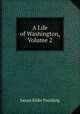 A Life of Washington, Volume 2, Paulding James Kirke 