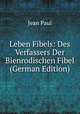 Leben Fibels: Des Verfassers Der Bienrodischen Fibel (German Edition), Jean Paul 