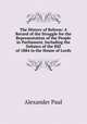 The History of Reform: A Record of the Struggle for the Representation of the People in Parliament, Including the Debates of the Bill of 1884 in the House of Lords, Alexander Paul 