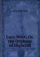 Lucy West; Or, the Orphans of Highcliff, Henry H. B. Paull 