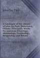 A Catalogue of the Library of John Jay Paul, Watertown, Florida: Principally Works On American Ethnology, Mammalogy, Ornithology, Herpetology and Botany, John Jay Paul 