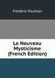 Le Nouveau Mysticisme (French Edition), Fre?de?ric Paulhan 