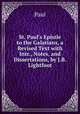 St. Paul's Epistle to the Galatians, a Revised Text with Intr., Notes, and Dissertations, by J.B. Lightfoot, Paul 
