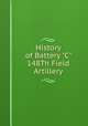 History of Battery "C" 148Th Field Artillery, 