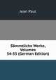 Sammtliche Werke, Volumes 54-55 (German Edition), Jean Paul 
