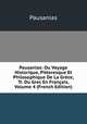 Pausanias: Ou Voyage Historique, Pittoresque Et Philosophique De La Grece, Tr. Du Grec En Francais, Volume 4 (French Edition), Pausanias 
