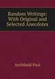 Random Writings: With Original and Selected Anecdotes, Archibald Paul 