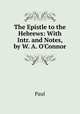 The Epistle to the Hebrews: With Intr. and Notes, by W. A. O'Connor, Paul 