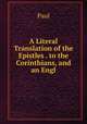 A Literal Translation of the Epistles . to the Corinthians, and an Engl, Paul 