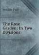 The Rose Garden: In Two Divisions, William Paul 