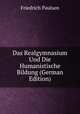 Das Realgymnasium Und Die Humanistische Bildung (German Edition), Friedrich Paulsen 