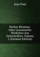 Herbst-Blumine: Oder Gesammelte Werkchen Aus Zeitschriften, Volume 1 (German Edition), Jean Paul 