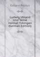 Ludwig Uhland Und Seine Heimat Tubingen (German Edition), Eduard Paulus 