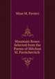 Mountain Roses: Selected from the Poems of Mitchun M. Pavitchevitch ., Miun M. Pavievi 