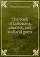 The book of talismans, amulets, and zodiacal gems, William Thomas Pavitt 