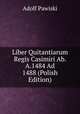 Liber Quitantiarum Regis Casimiri Ab. A.1484 Ad 1488 (Polish Edition), Adolf Pawiski 