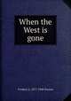 When the West is gone, Frederic L. 1877-1948 Paxson 
