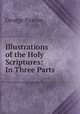 Illustrations of the Holy Scriptures: In Three Parts, George Paxton 