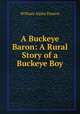 A Buckeye Baron: A Rural Story of a Buckeye Boy, William Alpha Paxson 