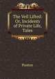 The Veil Lifted: Or, Incidents of Private Life, Tales, Paxton 