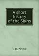 A short history of the Sikhs, C H. Payne 