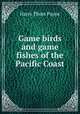 Game birds and game fishes of the Pacific Coast, Harry Thom Payne 