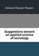 Suggestions toward an applied science of sociology, Edward Payson Payson 