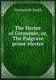 The Hector of Germanie; or, The Palgrave prime elector, Wentworth Smith 