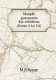 Simple garments for children (from 4 to 14), M B Synge 