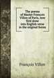 The poems of Master Francois Villon of Paris, now first done into English verse in the original forms, Francois Villon 