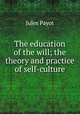 The education of the will; the theory and practice of self-culture, Jules Payot 