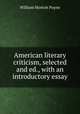 American literary criticism, selected and ed., with an introductory essay, William Morton Payne 