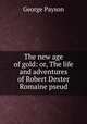 The new age of gold: or, The life and adventures of Robert Dexter Romaine pseud, George Payson 