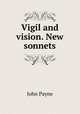 Vigil and vision. New sonnets, John Payne 
