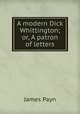 A modern Dick Whittington; or, A patron of letters, Payn James 