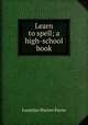 Learn to spell; a high-school book, Leonidas Warren Payne 