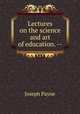 Lectures on the science and art of education. --, Joseph Payne 