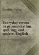 Everyday errors in pronunciation, spelling, and spoken English, Gertrude Payne 