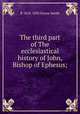 The third part of The ecclesiastical history of John, Bishop of Ephesus;, R 1818-1895 Payne Smith 