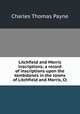 Litchfield and Morris inscriptions; a record of inscriptions upon the tombstones in the towns of Litchfield and Morris, Ct, Charles Thomas Payne 