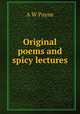 Original poems and spicy lectures, A W Payne 