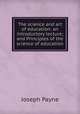 The science and art of education: an introductory lecture; and Principles of the science of education, Joseph Payne 