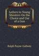 Letters to Young Shooters On the Choice and Use of a Gun, Ralph Payne-Gallwey 