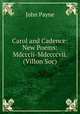 Carol and Cadence: New Poems: Mdcccii-Mdccccvii. (Villon Soc)., John Payne 