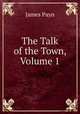 The Talk of the Town, Volume 1, Payn James 