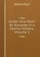 Under One Roof: An Episode in a Family History, Volume 1, Payn James 