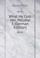 What He Cost Her, Volume 3 (German Edition), Payn James 