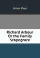 Richard Arbour Or the Family Scapegrace, Payn James 